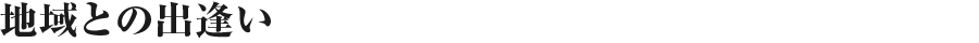 地域との出逢い