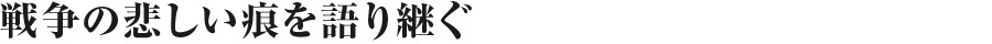 戦争の悲しい痕を語り継ぐ