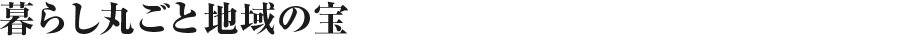 暮らし丸ごと地域の宝