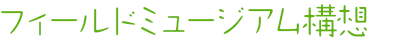 フィールドミュージアム構想